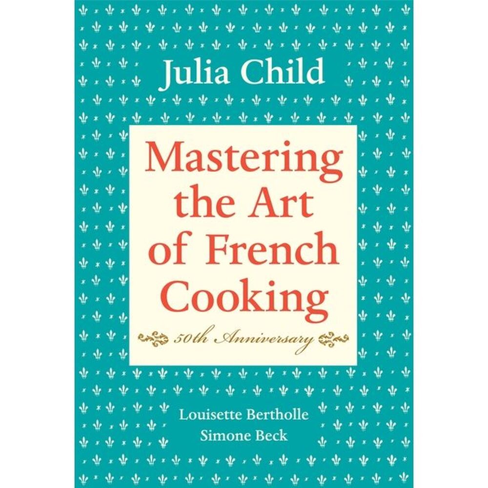 Mastering the Art of French Cooking, Volume I: 50th Anniversary Edition: A Cookb